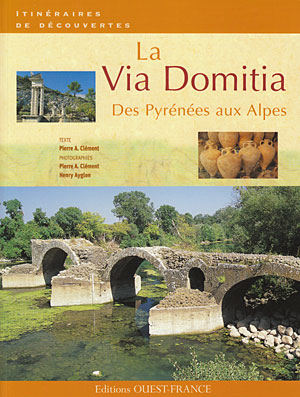 La Via Domitia. Des Pyrénées aux Alpes