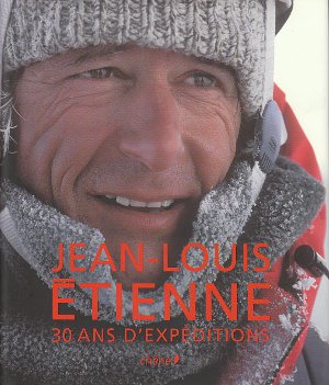 Jean-Louis Etienne. 30 ans d'expeditions
