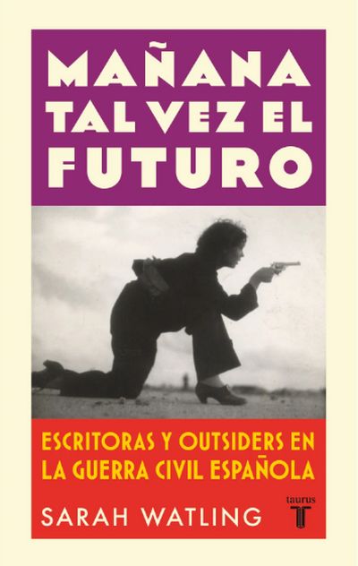 Mañana tal vez el futuro. Escritoras y outsiders en la guerra civil española