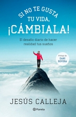 Si no te gusta tu vida, ¡cámbiala!. El desafío diario de hacer realidad tus sueños