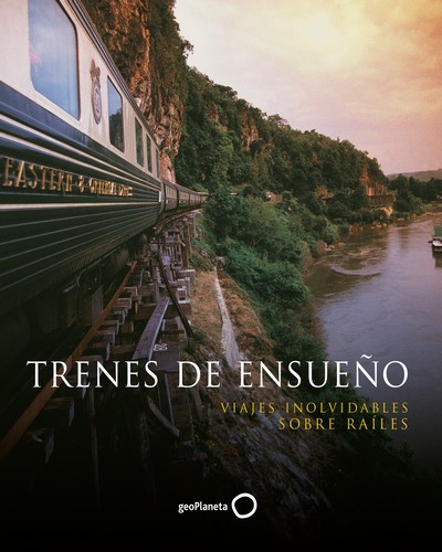 Trenes de ensueño. Viajes inolvidables sobre raíles