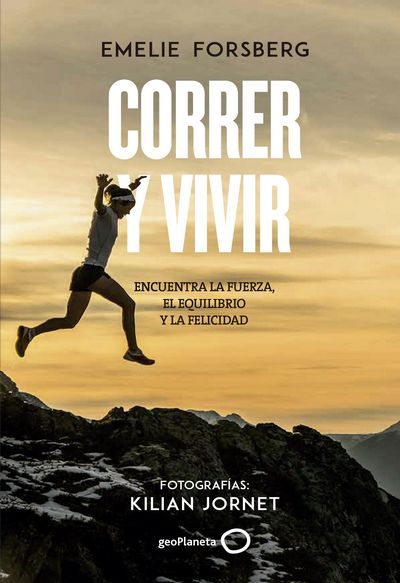 Correr y vivir. Encuentra la fuerza, el equilibrio y la felicidad