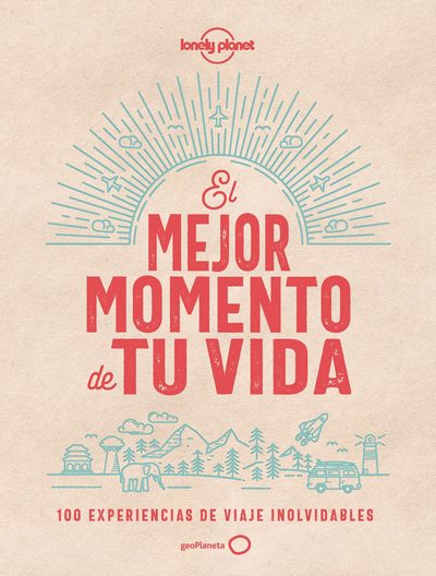 El mejor momento de tu vida . 100 experiencias de viaje inolvidables