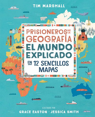 Prisioneros de la Geografía . El mundo explicado en 12 sencillos mapas