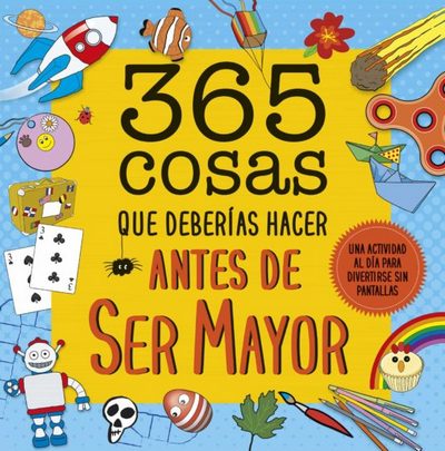 365 cosas que deberías hacer antes de ser mayor. Una actividad al día para divertirse sin pantallas