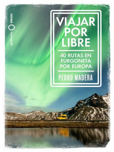 Viajar por libre . 40 rutas en furgoneta por Europa