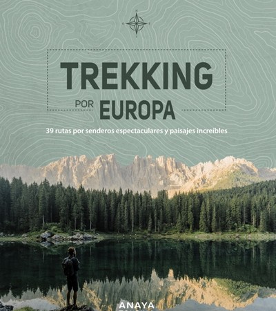 Trekking por Europa. 39 rutas por senderos espectaculares y paisajes increíbles