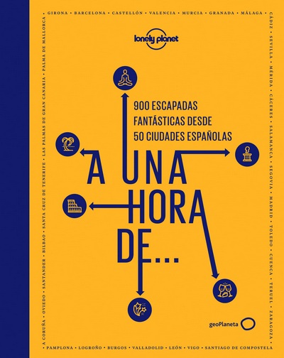 A una hora de.... 900 escapadas fantásticas desde 50 ciudades españolas