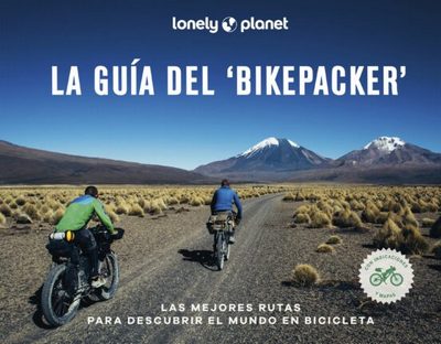 La guía del bikepacker. Las mejores rutas para descubrir el mundo en bicicleta