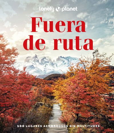 Fuera de ruta. 100 lugares asombrosos sin multitudes