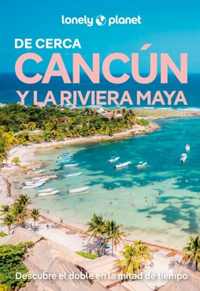 Cancún y la Riviera Maya de cerca (Lonely Planet)