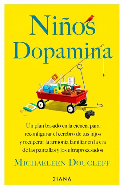 Niños dopamina. Un plan basado en la ciencia para reconfigurar el cerebro de tus hijos y recuperar la armonía familiar en la era de las pantallas y utraprocesados