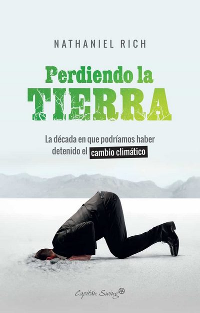 Perdiendo la Tierra. La década en la que podíamos haber detenido el cambio climático