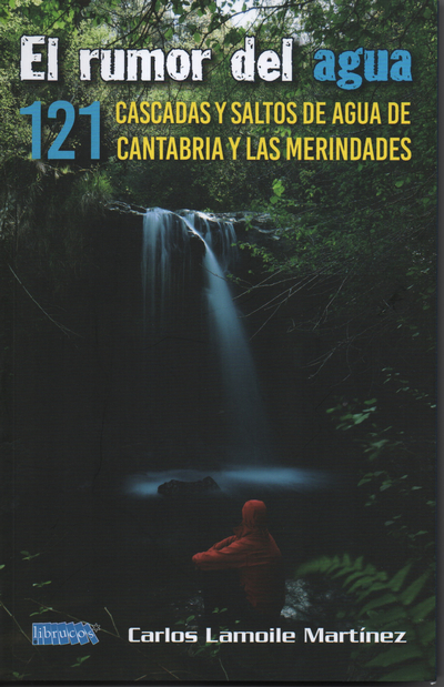 El rumor del agua. 121 cascadas y saltos de agua de Cantabria y Las Merindades