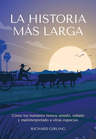 La historia más larga. Cómo los seres humanos hemos amado, odiado y malentendido otras especies