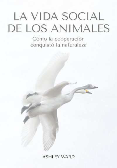 La vida social de los animales. Cómo la cooperación conquistó la naturaleza