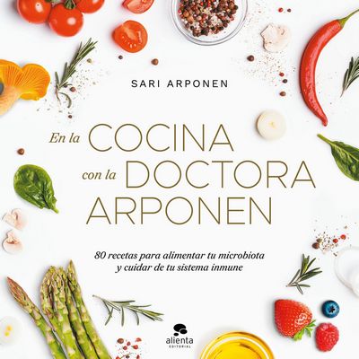 En la cocina con la doctora Arponen. 80 recetas para alimentar tu microbiota y cuidar de tu sistema inmune