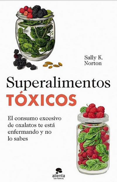 Superalimentos Tóxicos. El consumo excesivo de oxalatos te está enfermando y no lo sabes