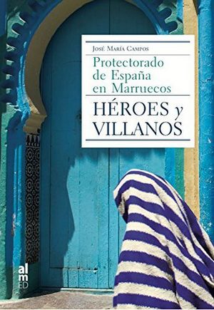 Protectorado de España en Marruecos. Héroes y villanos 