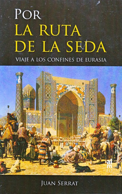 Por la ruta de la seda. Viaje a los confines de Eurasia