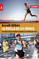 La huella de los héroes. De la épica de las maratones olímpicas a la fiebre por correr