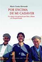 Por encima de mi cadáver. Un viajero sin paciencia por Siria, Líbano y la Turquía Kurda.