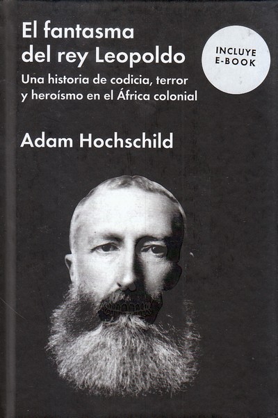 El fantasma del rey Leopoldo. Una historia de codicia, terror y heroísmo en el África colonial