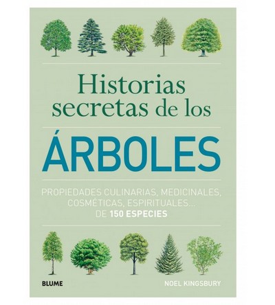 Historias secretas de los árboles. Propiedades culinarias, medicinales, cosméticas, espirituales de 150 especies