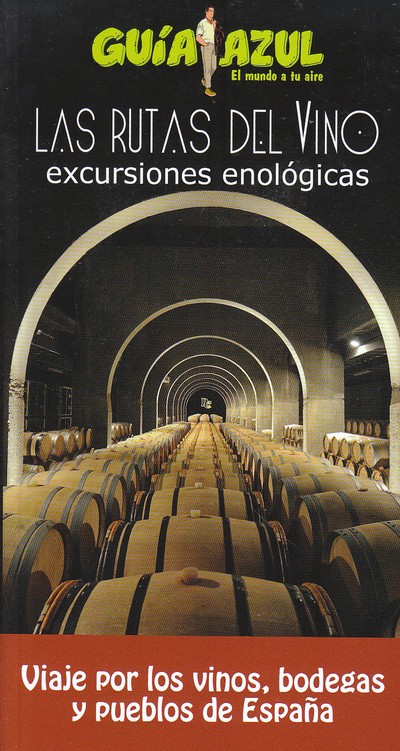 Las rutas del vino (Guía Azul). Viaje por los vinos, bodegas y pueblos de España