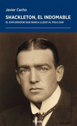Shackleton, el indomable. El explorador que nunca llegó al Polo Sur Shackleton, el indomable. El explorador que nunca llegó al Polo Sur
