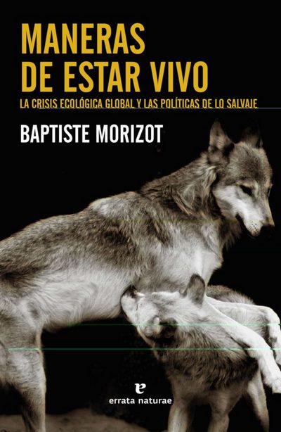 Maneras de estar vivo. La crisis ecológica global y las políticas de lo salvaje