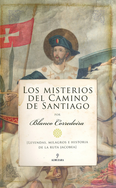 Los misterios del Camino de Santiago . Leyendas, milagros e historias de la ruta jacboea