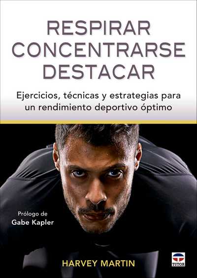 Respirar, concentrarse, destacar. Ejercicios, técnicas y estrategias para un rendimiento deportivo óptimo