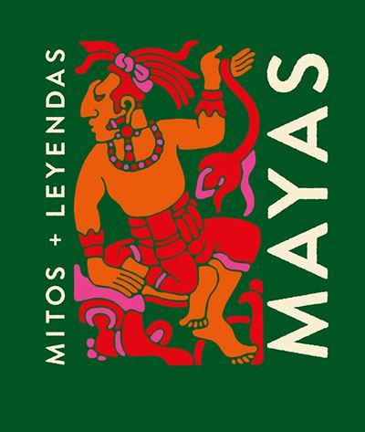 Mayas. Mitos + Leyendas