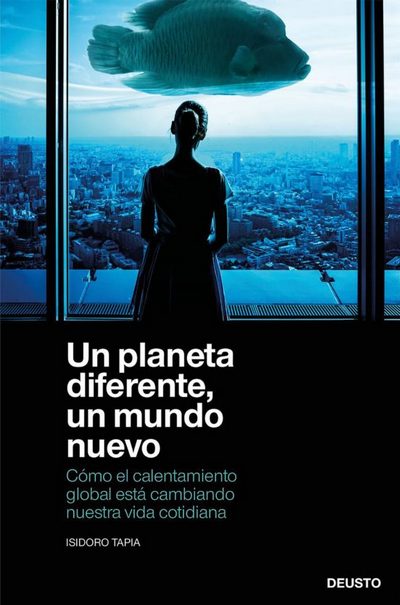 Un planeta diferente, un mundo nuevo. Como el calentamiento global está cambiando nuestra vida cotidiana