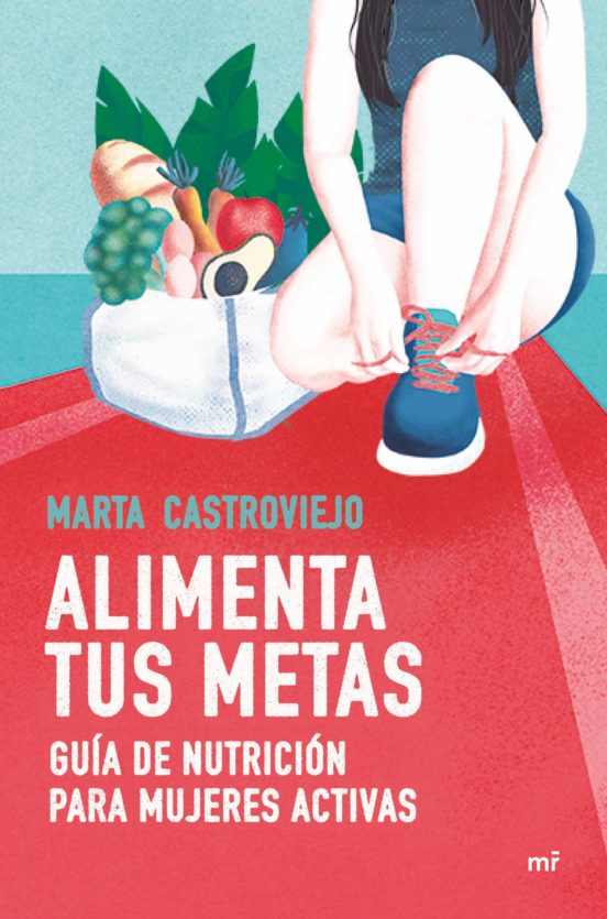 Alimenta tus metas. Guía de nutrición para mujeres activas