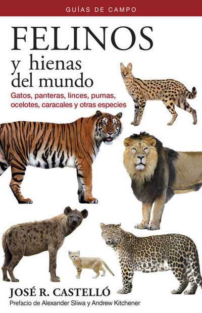 Felinos y hienas del mundo. Gatos, panteras, linces, pumas, ocelotes, caracales y otras especies