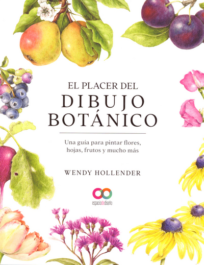 El placer del dibujo botánico. Una guia para pintar flores, hojas, frutos y mucho más