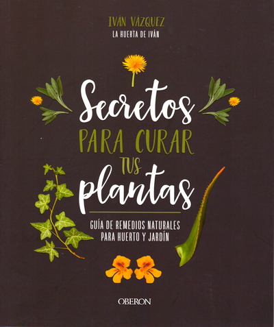 Secretos para curar tus plantas. Guía de remedios naturales para huerto y jardín