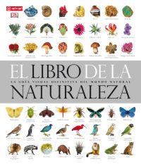 El libro de la naturaleza. La guía visual definitiva del mundo natural
