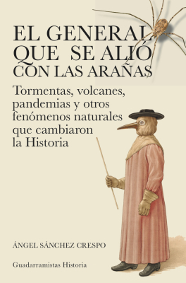 El general que se alió con las arañas. Tormentas, volcanes, pandemias y otros fenómenos naturales que cambiaron la Historia