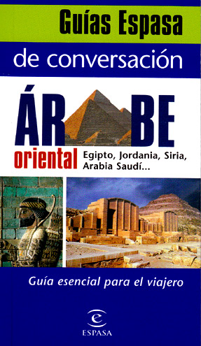 Guías Espasa de conversación. Árabe oriental. Guía esencial para el viajero Guías Espasa de conversación. Árabe oriental. Guía esencial para el viajero