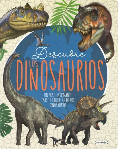 Descubre los dinosaurios. Un viaje fascinante tras las huellas de los dinosaurios