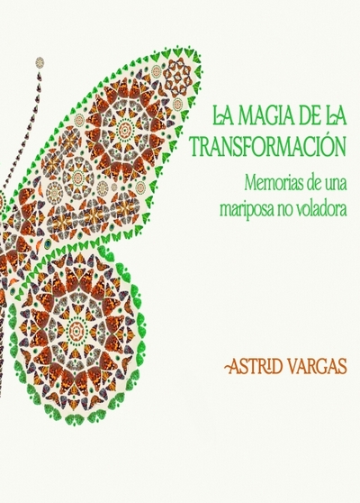 La magia de la transformación. Memorias de una mariposa no voladora