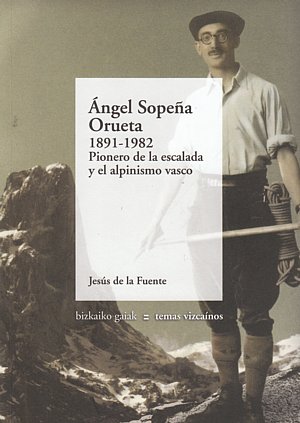 Ángel Sopeña Orueta 1891-1982. Pionero de la escalada y el alpinismo vasco