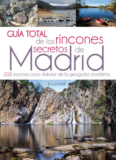 Guía total de los rincones secretos de Madrid . 103 rincones para disfrutar de la geografía madrileña