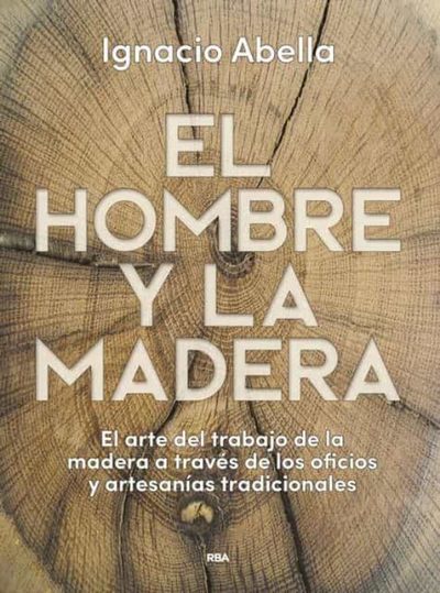 El hombre y la madera. El arte del trabajo de la madera a través de los oficios y artesanías tradicionales