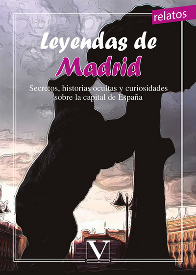 Leyendas de Madrid. Secretos, historias ocultas y curiosidades sobre la capital de España