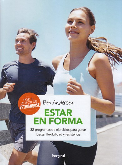 Estar en forma . 32 programas de ejercicios para ganar fuerza, flexibilidad y resistencia