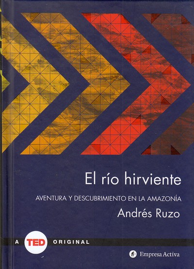 El río hirviente. Aventura y descubrimiento en la amazonía